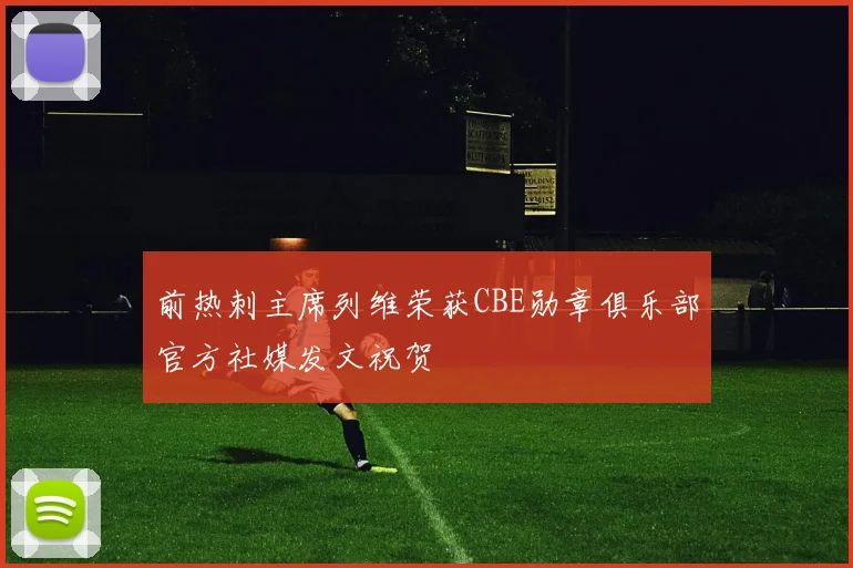 前热刺主席列维荣获CBE勋章俱乐部官方社媒发文祝贺