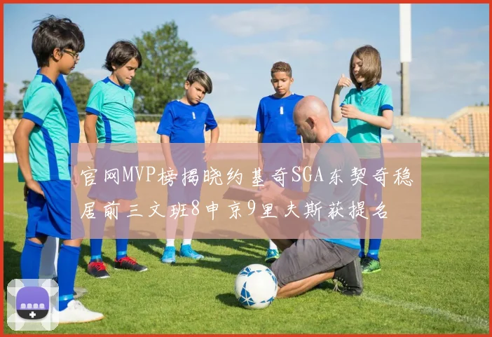 官网MVP榜揭晓约基奇SGA东契奇稳居前三文班8申京9里夫斯获提名