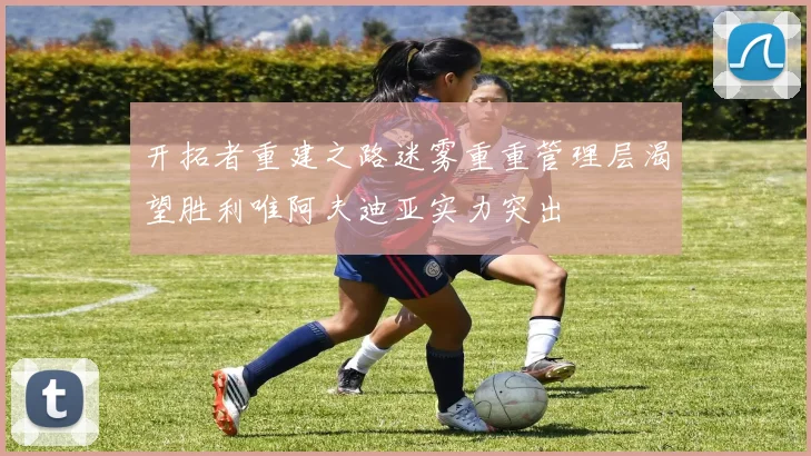 开拓者重建之路迷雾重重管理层渴望胜利唯阿夫迪亚实力突出