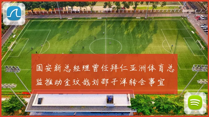 国安新总经理曾任拜仁亚洲体育总监推动金玟哉刘邵子洋转会事宜
